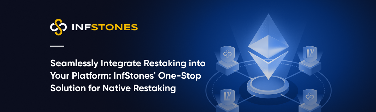 Seamlessly Integrate Restaking into Your Platform: InfStones' One-Stop Solution for Native Restaking