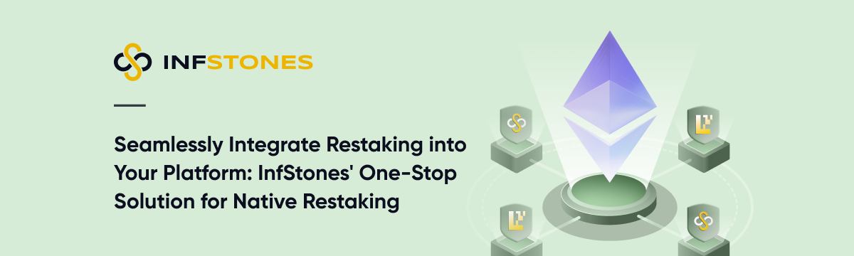 Seamlessly Integrate Restaking into Your Platform: InfStones' One-Stop Solution for Native Restaking